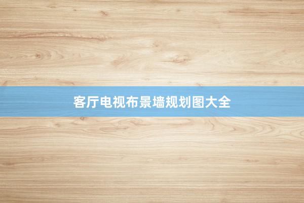客厅电视布景墙规划图大全