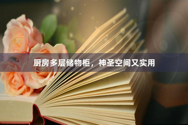 厨房多层储物柜，神圣空间又实用