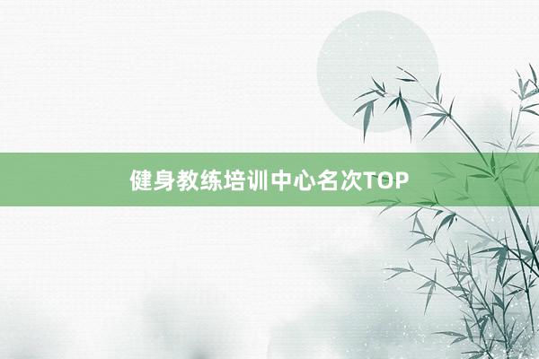 健身教练培训中心名次TOP
